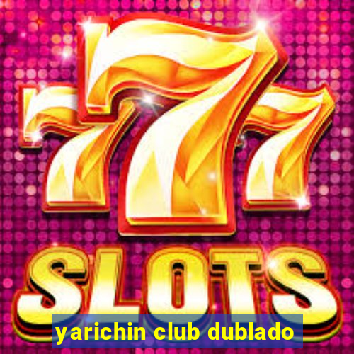 yarichin club dublado